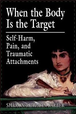 Amikor a test a célpont: Self-Harm, Pain, and Traumatic Attachments (Önkárosítás, fájdalom és traumatikus kötődések) - When the Body Is the Target: Self-Harm, Pain, and Traumatic Attachments