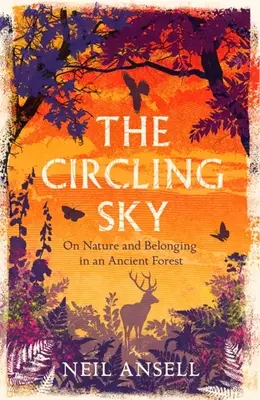 A köröző égbolt: A természetről és az összetartozásról egy ősi erdőben - The Circling Sky: On Nature and Belonging in an Ancient Forest