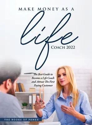 Pénzt keresni Life Coachként 2022: O Legyél Life Coach és vonzd be az első fizető ügyfelet - Make Money as a Life Coach 2022: O Become a Life Coach and Attract the First Paying Customer