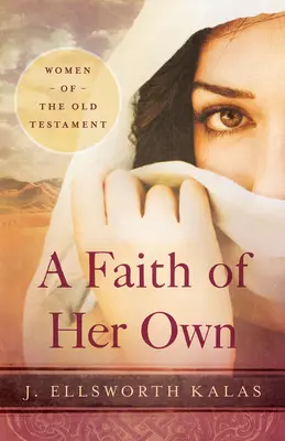 Saját hit: Az Ószövetség asszonyai - A Faith of Her Own: Women of the Old Testament