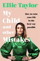 Az én gyermekem és más hibák - Hogyan tegyük tönkre az életünket a lehető legjobb módon - My Child and Other Mistakes - How to ruin your life in the best way possible