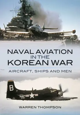 Tengerészeti repülés a koreai háborúban: repülőgépek, hajók és emberek - Naval Aviation in the Korean War: Aircraft, Ships, and Men