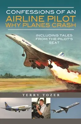 Egy pilóta vallomásai - Miért zuhannak le a repülőgépek: Beleértve a pilótaülésből származó történeteket. - Confessions of an Airline Pilot - Why Planes Crash: Including Tales from the Pilot's Seat