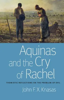 Aquinói és Ráchel kiáltása: thomista elmélkedések a rossz problémájáról - Aquinas and the Cry of Rachel: Thomistic Reflections on the Problem of Evil