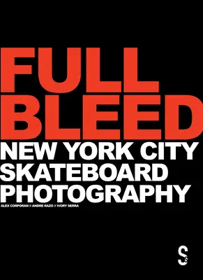 Full Bleed: New York City Skateboard Photography: (10. évfordulós kiadás) - Full Bleed: New York City Skateboard Photography: (10th Anniversary Edition)