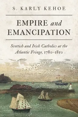 Birodalom és felszabadulás: Skót és ír katolikusok az atlanti peremvidéken, 1780-1850 - Empire and Emancipation: Scottish and Irish Catholics at the Atlantic Fringe, 1780-1850