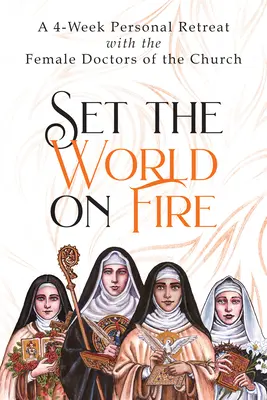 Set the World on Fire (Gyújtsd fel a világot): A 4-Week Personal Retreat with the Female Doctors of the Church (Egy 4 hetes személyes elvonulás az egyház női doktoraival) - Set the World on Fire: A 4-Week Personal Retreat with the Female Doctors of the Church