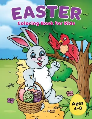 Húsvéti színezőkönyv 4-8 éves gyerekeknek: Húsvéti kosártöltő aranyos nyuszival, húsvéti tojással és tavaszi mintákkal - Easter Coloring Book for Kids Ages 4-8: Easter Basket Stuffer with Cute Bunny, Easter Egg & Spring Designs