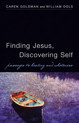 Jézus megtalálása, önmagunk felfedezése: Átjárók a gyógyuláshoz és a teljességhez - Finding Jesus, Discovering Self: Passages to Healing and Wholeness