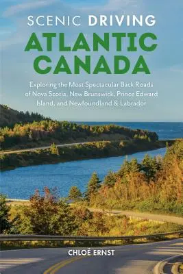 Scenic Driving Atlantic Canada: Új-Skócia, New Brunswick, Prince Edward-sziget, valamint Új-Fundland és Labr - Scenic Driving Atlantic Canada: Exploring the Most Spectacular Back Roads of Nova Scotia, New Brunswick, Prince Edward Island, and Newfoundland & Labr