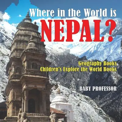 Hol van Nepál a világon? Földrajz könyvek Gyermekek felfedezd a világot könyvek - Where in the World is Nepal? Geography Books Children's Explore the World Books