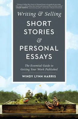 Rövid történetek és személyes esszék írása és eladása: The Essential Guide to Getting Your Work Published - Writing & Selling Short Stories & Personal Essays: The Essential Guide to Getting Your Work Published