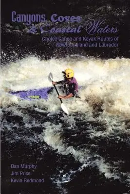 Canyons, Coves & Coastal Waters: Új-Fundland és Labrador válogatott kenu- és kajakútjai - Canyons, Coves & Coastal Waters: Choice Canoe and Kayak Routes of Newfoundland and Labrador