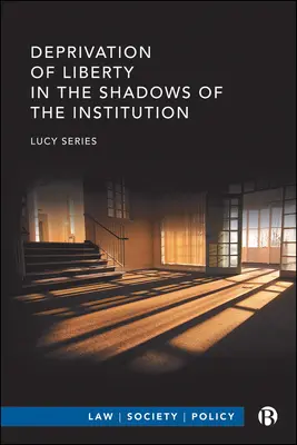 Szabadságtól való megfosztás az intézmény árnyékában - Deprivation of Liberty in the Shadows of the Institution