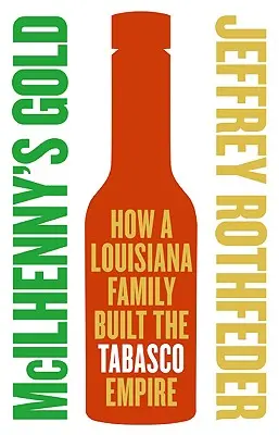 McIlhenny's Gold: Hogyan építette fel egy louisianai család a Tabasco-birodalmat? - McIlhenny's Gold: How a Louisiana Family Built the Tabasco Empire