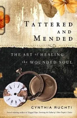 Tépett és javított: A sebzett lélek gyógyításának művészete - Tattered and Mended: The Art of Healing the Wounded Soul