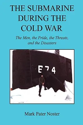 A tengeralattjáró a hidegháború idején - A férfiak, a büszkeség, a fenyegetések és a katasztrófák - The Submarine During the Cold War - The Men, the Pride, the Threats, and the Disasters