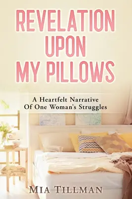 Kinyilatkoztatás a párnáimon: Egy nő küzdelmeinek szívből jövő elbeszélése - Revelation Upon My Pillows: A Heartfelt Narrative of One Woman's Struggles