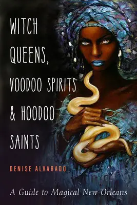 Boszorkánykirálynők, vudu szellemek és Hoodoo szentek: Útikalauz a mágikus New Orleansba - Witch Queens, Voodoo Spirits, and Hoodoo Saints: A Guide to Magical New Orleans