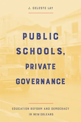 Állami iskolák, magánirányítás: Oktatási reform és demokrácia New Orleansban - Public Schools, Private Governance: Education Reform and Democracy in New Orleans