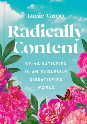 Radikálisan tartalmas: Elégedettnek lenni egy végtelenül elégedetlen világban - Radically Content: Being Satisfied in an Endlessly Dissatisfied World