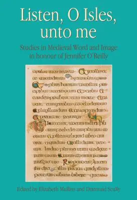 Hallgass, ó szigetek, rám: Tanulmányok a középkori szóról és képről Jennifer O'Reilly tiszteletére - Listen, O Isles, Unto Me: Studies in Medieval Word and Image in Honour of Jennifer O'Reilly