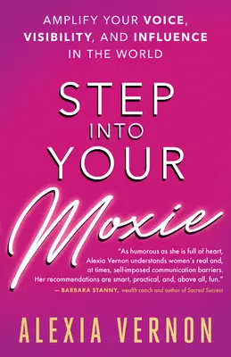 Lépj bele a bátorságodba: Erősítsd meg a hangodat, a láthatóságodat és a befolyásodat a világban - Step Into Your Moxie: Amplify Your Voice, Visibility, and Influence in the World