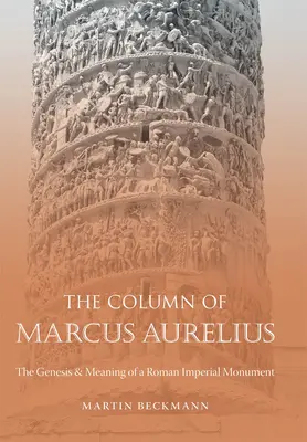 Marcus Aurelius oszlopai: A római császári emlékmű keletkezése és jelentése - The Column of Marcus Aurelius: The Genesis & Meaning of a Roman Imperial Monument