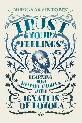 Bízz az érzéseidben: Tanulj meg választani Loyolai Ignác segítségével - Trust Your Feelings: Learning How to Make Choices with Ignatius of Loyola