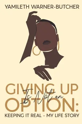 A feladás nem opció: Keeping It Real-My Life Story - Giving Up Is Not an Option: Keeping It Real-My Life Story