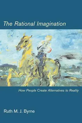 Racionális képzelet - Hogyan teremtenek az emberek alternatívákat a valósághoz (Byrne Ruth M. J. (University of Dublin)) - Rational Imagination - How People Create Alternatives to Reality (Byrne Ruth M. J. (University of Dublin))