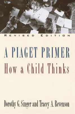 A Piaget-primer: Hogyan gondolkodik a gyermek; átdolgozott kiadás - A Piaget Primer: How a Child Thinks; Revised Edition