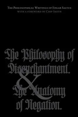 Edgar Saltus filozófiai írásai: The Philosophy of Disenchantment & The Anatomy of Negation (A kiábrándulás filozófiája és a tagadás anatómiája) - The Philosophical Writings of Edgar Saltus: The Philosophy of Disenchantment & The Anatomy of Negation