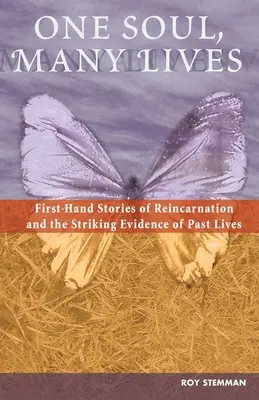 Egy lélek, sok élet: Első kézből származó történetek a reinkarnációról és a múltbeli életek megdöbbentő bizonyítékai - One Soul, Many Lives: First Hand Stories of Reincarnation and the Striking Evidence of Past Lives