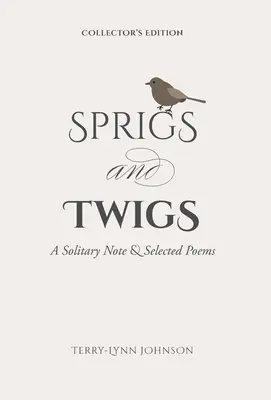 Sprigs and Twigs: Magányos jegyzet és válogatott versek (gyűjtői kiadás) - Sprigs and Twigs: A Solitary Note & Selected Poems (Collector's Edition)