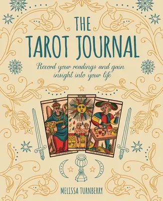 A Tarot napló: Jegyezd fel az olvasottakat és nyerj betekintést az életedbe - The Tarot Journal: Record Your Readings and Gain Insight Into Your Life