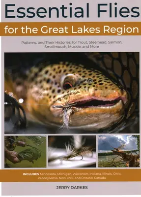 Essential Flies for the Great Lakes Region: Patterns, and Their Histories, for Trout, Steelhead, Salmon, Smallmouth, Muskie, and More (Pisztráng, acélfejű hal, lazac, törpemarha, muskie, és még sok más). - Essential Flies for the Great Lakes Region: Patterns, and Their Histories, for Trout, Steelhead, Salmon, Smallmouth, Muskie, and More