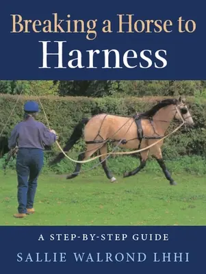 A ló betörése a béklyóba - lépésről lépésre útmutató - Breaking a Horse to Harness - A Step-by-Step Guide