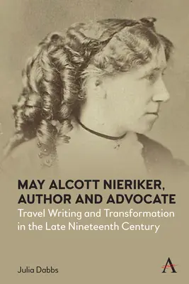 May Alcott Nieriker, író és szószóló: Niker Niker: Utazásírás és átalakulás a tizenkilencedik század végén - May Alcott Nieriker, Author and Advocate: Travel Writing and Transformation in the Late Nineteenth Century