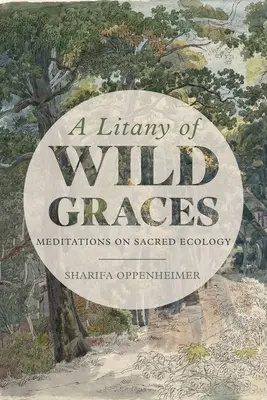 A vad kegyelmek litániája: Meditációk a szakrális ökológiáról - A Litany of Wild Graces: Meditations on Sacred Ecology