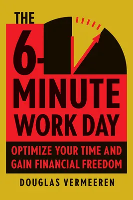 A 6 perces munkanap: Egy vállalkozó útmutatója a tőkeerő használatához a bőség és a szabadság megteremtéséhez - The 6-Minute Work Day: An Entrepreneur's Guide to Using the Power of Leverage to Create Abundance and Freedom