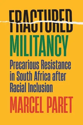 Töredezett militarizmus: Bizonytalan ellenállás Dél-Afrikában a faji integráció után - Fractured Militancy: Precarious Resistance in South Africa After Racial Inclusion