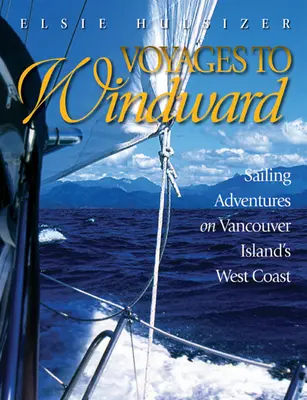 Utazások a szél felé: Vitorlás kalandok a Vancouver-sziget nyugati partvidékén - Voyages to Windward: Sailing Adventures on Vancouver Island's West Coast