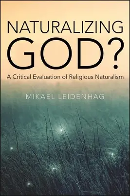 Naturalizáló Isten? A vallási naturalizmus kritikai értékelése - Naturalizing God?: A Critical Evaluation of Religious Naturalism