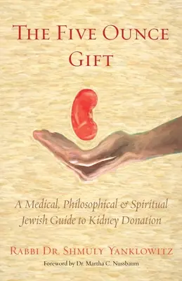 Az öt uncia ajándék: Orvosi, filozófiai és spirituális zsidó útmutató a veseadományozáshoz - The Five Ounce Gift: A Medical, Philosophical & Spiritual Jewish Guide to Kidney Donation