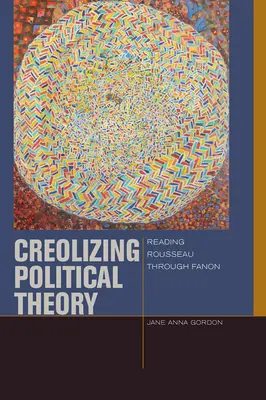 A politikai elmélet kreolizálása: Rousseau olvasása Fanonon keresztül - Creolizing Political Theory: Reading Rousseau Through Fanon