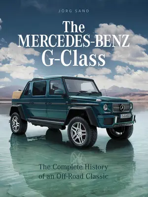 A Mercedes-Benz G-osztály: Egy klasszikus terepjáró teljes története - The Mercedes-Benz G-Class: The Complete History of an Off-Road Classic