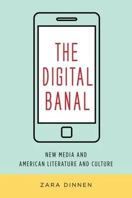 A digitális banális: Az új média, az amerikai irodalom és kultúra - The Digital Banal: New Media and American Literature and Culture