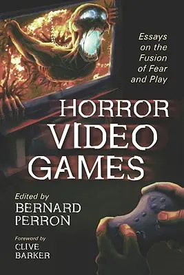 Hororové videohry: Eseje o spojení strachu a hry - Horror Video Games: Essays on the Fusion of Fear and Play