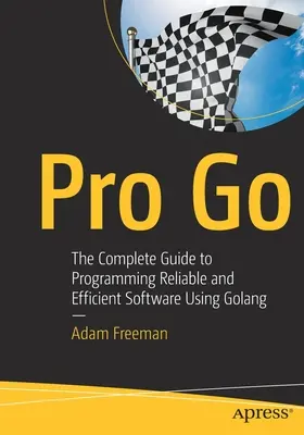 Pro Go: Teljes útmutató a megbízható és hatékony szoftverek programozásához - Pro Go: The Complete Guide to Programming Reliable and Efficient Software